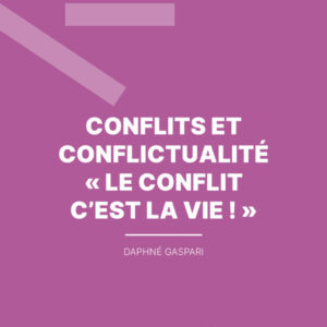 CONFLITS ET CONFLICTUALITÉ « LE CONFLIT C’EST LA VIE ! »